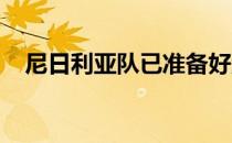 尼日利亚队已准备好淘汰加纳进军世界杯