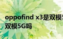 oppofind x3是双模5g吗 OPPOfindX3支持双模5G吗 