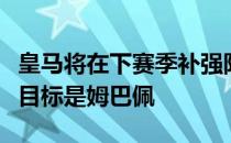 皇马将在下赛季补强阵容其中他们的头号引援目标是姆巴佩