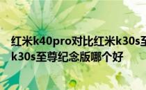 红米k40pro对比红米k30s至尊纪念版 红米k40pro 和红米k30s至尊纪念版哪个好 