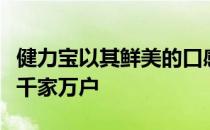 健力宝以其鲜美的口感和细腻的口感逐渐走进千家万户