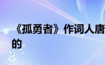 《孤勇者》作词人唐恬 孤勇者唐恬是写给谁的 