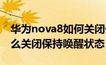 华为nova8如何关闭休眠模式 华为Nova8怎么关闭保持唤醒状态 