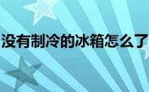 没有制冷的冰箱怎么了？冰箱无制冷解决方案