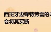 西班牙边锋特劳雷的未来尚不明朗巴萨可能不会将其买断