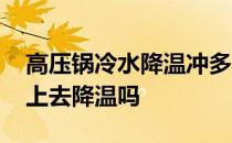 高压锅冷水降温冲多久 高压锅可以用冷水浇上去降温吗 