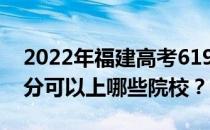 2022年福建高考619分可以报哪些大学 619分可以上哪些院校？