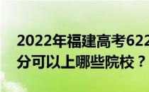 2022年福建高考622分可以报哪些大学 622分可以上哪些院校？