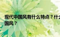 现代中国风有什么特点？什么是现代中国风？什么是现代中国风？