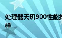 处理器天玑900性能排名 天玑900处理器怎么样 