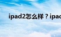 ipad2怎么样？ipad2参数配置怎么样？