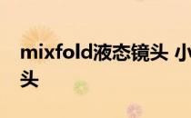 mixfold液态镜头 小米MIXFold采用什么镜头 