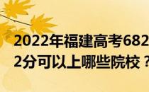 2022年福建高考682分可以报考哪些大学 682分可以上哪些院校？