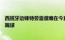 西班牙边锋特劳雷很难在今夏被巴萨买断他可能将重返狼队踢球