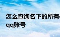 怎么查询名下的所有qq账号 怎么查名下所有qq账号 