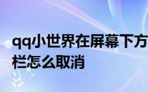 qq小世界在屏幕下方怎么关闭 qq小世界在底栏怎么取消 