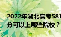 2022年湖北高考581分可以报哪些大学 581分可以上哪些院校？