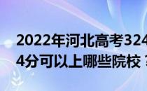 2022年河北高考324分可以报哪些大学？324分可以上哪些院校？