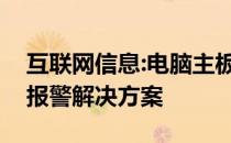 互联网信息:电脑主板报警怎么办？电脑主板报警解决方案