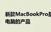 新款MacBookPro是一款庆祝自己是笔记本电脑的产品