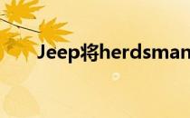 Jeep将herdsman 4xe加入电动阵容