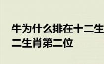 牛为什么排在十二生肖第二 牛为什么排在十二生肖第二位 