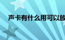 声卡有什么用可以放歌吗 声卡有什么用 