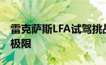 雷克萨斯LFA试驾挑战552马力超跑原型车的极限