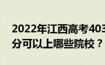 2022年江西高考403分可以报哪些大学 403分可以上哪些院校？