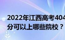 2022年江西高考404分可以报哪些大学 404分可以上哪些院校？