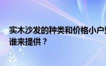 实木沙发的种类和价格小户型实木沙发的综合价格是多少？谁来提供？