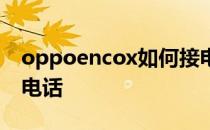 oppoencox如何接电话 oppoencox怎么接电话 