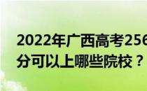 2022年广西高考256分可以报哪些大学 256分可以上哪些院校？