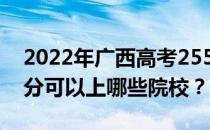 2022年广西高考255分可以报哪些大学 255分可以上哪些院校？