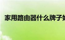 家用路由器什么牌子好家用路由器排行榜？