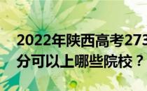 2022年陕西高考273分可以报哪些大学 273分可以上哪些院校？