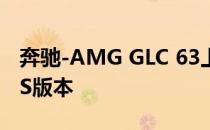 奔驰-AMG GLC 63上市；得到一个更运动的S版本