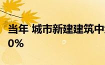 当年 城市新建建筑中绿色建筑面积比例达到70%