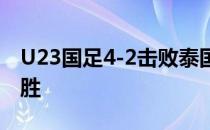 U23国足4-2击败泰国U23迎来本届迪拜杯首胜