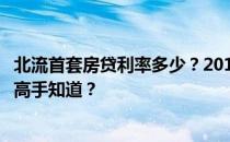 北流首套房贷利率多少？2018年首套房贷利率是多少？哪位高手知道？