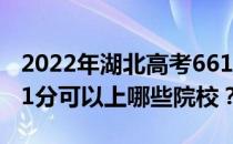 2022年湖北高考661分可以报考哪些大学 661分可以上哪些院校？