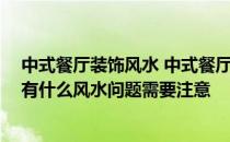 中式餐厅装饰风水 中式餐厅墙面装饰方式谁能给我介绍下 有什么风水问题需要注意 