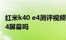 红米k40 e4测评视频 红米k40游戏增强版是e4屏幕吗 