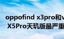 oppofind x3pro和vivox70pro OPPOFind X5Pro天玑版最严重的缺点是什么 