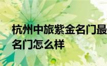 杭州中旅紫金名门最新房价 弱弱的问下紫金名门怎么样 