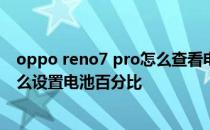 oppo reno7 pro怎么查看电池健康度 OPPOReno7Pro怎么设置电池百分比 