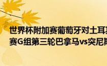 世界杯附加赛葡萄牙对土耳其直播 2018俄罗斯世界杯小组赛G组第三轮巴拿马vs突尼斯视频回放 