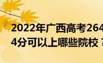 2022年广西高考264分可以报哪些大学？264分可以上哪些院校？