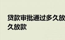 贷款审批通过多久放款南京 贷款审批通过多久放款 