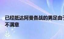 已经抵达阿曼备战的男足由于对当地提供的训练场地情况并不满意